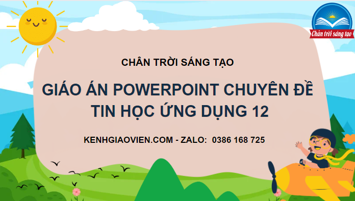 Giáo án Powerpoint chuyên đề Tin học 12 - Định hướng Tin học ứng dụng chân trời sáng tạo