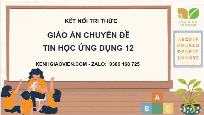 Giáo án chuyên đề Tin học 12 - Định hướng Tin học ứng dụng kết nối tri thức