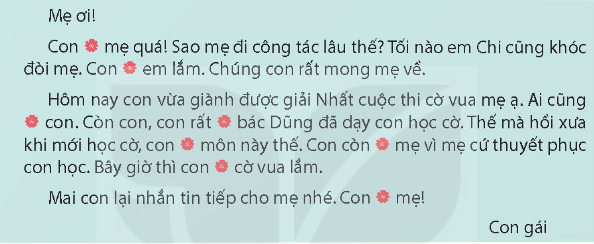 HOẠT ĐỘNG HÌNH THÀNH KIẾN THỨCHoạt động 1: Tìm các động từ theo mẫuHS thảo luận trả lời câu hỏi: Tìm các động từ theo mẫu và các mẫu đã cho.Sản phẩm dự kiến:+ a. Chứa tiếng “yêu” yêu quý, yêu thương, yêu mến, kính yêu, thương yêu, yêu thích,...+ b. Chứa tiếng “thương” thương yêu, thương mến, thương nhớ....+ c. Chửa tiếng “nhớ”: nhớ thương, nhớ mong, nhớ nhung,...+ d. Chứa tiếng “tiếc”: tiếc nuối, tiếc thương,...Hoạt động 2: Tìm động từ thể hiện tình cảm, cảm xúc thay cho mỗi bông hoa (mỗi từ chỉ dùng 1 lần)HS thảo luận trả lời câu hỏi: Tìm động từ thể hiện tình cảm, cảm xúc thay cho mỗi bông hoa (mỗi từ chỉ dùng 1 lần)Sản phẩm dự kiến:Mẹ ơi!Con nhớ mẹ quá! Sao mẹ đi công tác lâu thế? Tối nào em Chi cũng khóc đòi mẹ. Con thương em lắm. Chúng con rất mong mẹ về.Hôm nay, con vừa giành được giải Nhất cuộc thi cờ vua mẹ ạ. Ai cũng khâm phục con. Còn con, con rất biết ơn bác Dũng đã dạy con học cờ. Thế mà hồi xưa khi mới học cờ, con chán môn này thế. Con còn dỗi mẹ vì mẹ cú thuyết phục con học. Bây giờ thì con thích cờ vua lắm.Mai con lại nhắn tin tiếp cho mẹ nhé. Con yêu mẹ!Con gáiHoạt động 3: Sử dụng động từ để đặt câu phù hợp với tranh.HS thảo luận trả lời câu hỏi: Sử dụng động từ để đặt câu phù hợp với tranh.Sản phẩm dự kiến:Ví dụ: Hôm qua, Huy nói với mẹ “Con nhức đầu và sốt” vì bạn đi học về bị dính mưa.HOẠT ĐỘNG LUYỆN TẬP