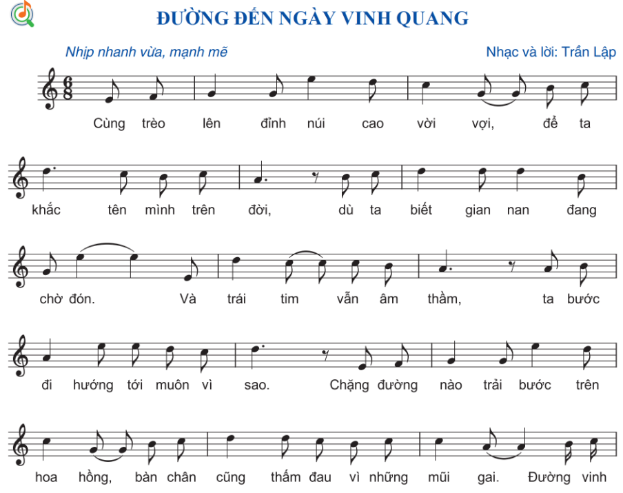 CHỦ ĐỀ 6: HƯỚNG TỚI TƯƠNG LAIBÀI 11 Yêu cầu cần đạt:Hát: Hát đúng cao độ, trường độ, lời ca và sắc thái bài hát Đường đến ngày vinh quang; điều tiết hơi thở hợp lí; mở rộng âm vực; duy trì được nhịp độ ổn định; biết dàn dựng và biểu diễn bài hát ở trong và ngoài nhà trường. Nghe nhạc: Cảm nhận và đánh giá được vẻ đẹp, giá trị nghệ thuật của ca khúc Bài ca hi vọng; biết tưởng tượng khi nghe nhạc; nhắc lại được chủ đề chính của bản nhạc. TIẾT 33HÁT: ĐƯỜNG ĐẾN NGÀY VINH QUANG I. MỤC TIÊU1. Kiến thứcSau tiết học này, HS sẽ:Hát đúng cao độ, trường độ, lời ca và sắc thái bài hát Đường đến ngày vinh quang; điều tiết hơi thở hợp lí; mở rộng âm vực; duy trì được nhịp độ ổn định; biết dàn dựng và biểu diễn bài hát ở trong và ngoài nhà trường.2. Năng lựcNăng lực chung: Tự chủ và tự học: biết lắng nghe và chia sẻ ý kiến cá nhân với bạn, nhóm và GV. Tích cực tham gia các hoạt động trong lớp.Giao tiếp và hợp tác: có thói quen trao đổi, giúp đỡ nhau trong học tập; biết cùng nhau hoàn thành nhiệm vụ học tập theo sự hướng dẫn của thầy cô. Giải quyết vấn đề và sáng tạo: biết phối hợp với bạn bè khi làm việc nhóm, có sáng tạo khi tham gia các hoạt động âm nhạc.Năng lực âm nhạc: Thể hiện âm nhạc: Hát đúng cao độ, trường độ, lời ca và sắc thái bài hát Đường đến ngày vinh quang.3. Phẩm chấtCó ý thức và thái độ tích cực trong giờ học.II. THIẾT BỊ DẠY HỌC VÀ HỌC LIỆU1. Thiết bị dạy họcGiáo án, SGK, SGV Âm nhạc 12 – Cánh diều. Đàn phím điện tử.Máy tính, máy chiếu (nếu có).2. Học liệuTư liệu giới thiệu bài Đường đến ngày vinh quang.III. CÁC HOẠT ĐỘNG DẠY HỌC A. HOẠT ĐỘNG KHỞI ĐỘNG (Khoảng 5 phút)a. Mục tiêu: Tạo tâm thế tích cực, hứng thú học tập cho HS và kết nối với bài học mới.b. Nội dung: GV tổ chức cho HS nghe bài hát Niềm tin chiến thắng và nêu cảm nhận về ý nghĩa nội dung bài hát.c. Sản phẩm: HS nghe bài hát Niềm tin chiến thắng và nêu cảm nhận về ý nghĩa nội dung bài hát.d. Tổ chức thực hiện:Bước 1: GV chuyển giao nhiệm vụ học tập- GV tổ chức cho HS nghe bài hát Niềm tin chiến thắng (sáng tác: Lê Quang):https://youtu.be/bWfvam9ybqA?si=Hmxd39bXEi0mV3lf- GV yêu cầu HS thảo luận cặp đôi và trả lời câu hỏi: Nêu cảm nhận về ý nghĩa nội dung bài hát Niềm tin chiến thắng.Bước 2: HS tiếp nhận, thực hiện nhiệm vụ học tập- HS quan sát, lắng nghe bài hát và thực hiện nhiệm vụ.- GV quan sát, hướng dẫn, hỗ trợ HS (nếu cần thiết). Bước 3: Báo cáo kết quả thực hiện nhiệm vụ- GV mời đại diện 1 – 2 HS trình bày kết quả thảo luận: Ý nghĩa nội dung bài hát Niềm tin chiến thắng: sự quyết tâm, lạc quan vào một tương lai tươi sáng.- GV yêu cầu các HS khác lắng nghe, nhận xét, bổ sung ý kiến (nếu có). Bước 4: Đánh giá kết quả thực hiện nhiệm vụ- GV nhận xét, đánh giá và kết luận.- GV dẫn dắt HS vào bài học mới: Chúng ta cùng tìm hiểu bài học ngày hôm nay  – Bài 11 – tiết 33: Hát - Đường đến ngày vinh quang.B. HOẠT ĐỘNG HÌNH THÀNH KIẾN THỨC (Khoảng 20 phút)Hoạt động: Hát – Đường đến ngày vinh quanga. Mục tiêu: Thông qua hoạt động, HS nắm được thông tin và hát đúng lời ca, giai điệu của bài hát Đường đến ngày vinh quang.b. Nội dung: GV hướng dẫn HS tìm hiểu và học bài hát Đường đến ngày vinh quang theo các nội dung: - Giới thiệu tên bài hát, tên tác giả và nội dung của bài hát Đường đến ngày vinh quang.- Tìm hiểu cấu trúc của bài hát. - Tập hát từng câu, ghép nối các câu hát.- Hát hoàn chỉnh cả bài, kết hợp vỗ tay nhịp nhàng theo nhịp hoặc vận động theo nhạc.- Trình bày bài hát theo tổ, nhóm, cá nhân. c. Sản phẩm: HS thể hiện bài hát Đường đến ngày vinh quang đúng cao độ, trường độ, sắc thái và lời ca; duy trì được nhịp ổn định. d. Tổ chức thực hiện:HOẠT ĐỘNG CỦA GV - HSDỰ KIẾN SẢN PHẨMBước 1: GV chuyển giao nhiệm vụ học tập* Tìm hiểu tác giả, tác phẩm- GV giới thiệu cho HS tên và xuất xứ bài hát Đường đến ngày vinh quang.- GV cung cấp cho HS thông tin tác giả Trần Lập:- GV hướng dẫn HS quan sát bản nhạc và đọc lướt lời ca để nắm được cấu trúc bài hát. - GV mở file âm thanh/video cho HS lắng nghe bài hát Đường đến ngày vinh quang (HS đồng thời theo dõi bản nhạc, hát nhẩm theo).https://youtu.be/tJ2measnTc0?si=BulZtaSL6kylXyjR- GV hát mẫu cho HS 1 lần bài hát Đường đến ngày vinh quang.https://youtu.be/tJ2measnTc0?si=BulZtaSL6kylXyjR* Khởi động giọng- GV hướng dẫn HS khởi động giọng bằng luyện thanh để mở rộng âm vực.* Học hát ca khúc Đường đến ngày vinh quang- GV đàn từng câu, hát mẫu, yêu cầu HS nhắc lại.    - GV phân chia câu đoạn và vị trí lấy hơi:Cùng trèo lên đỉnh núi cao vời vợi,/Để ta khắc tên mình trên đời,/Dù ta biết gian nan đang chờ đón./Và trái tim vẫn âm thầm,/Ta bước đi hướng tới muôn vì sao./Chặng đường nào trải bước trên hoa hồng,/Bàn chân cũng thấm đau vì những mũi gai./Đường vinh quang đi qua muôn ngàn sóng gió,/Lời hứa ghi trong tim mình,/Vẫn bước đi hiên ngang đầu ngẩng cao./Và con tim ta đã ước nguyện cùng nhau vai kề vai,/Đường vinh quang ta chia sẻ cùng nhau./Ngày đó, ngày đó sẽ không xa xôi,/Và chúng ta là người chiến thắng/Vầt biết dẫu lắm thác ghềnh cheo leo trên đường xa./Đường gian nan ta vươn tới những đỉnh cao./Ngày đó, ngày đó sẽ không xa xôi,/Và chúng ta là người chiến thắng./Đường đến những ngày vinh quang không còn xa,/Dù khó khăn vẫn còn./Và mặt trời rực sáng trên cao vời/Mang sức sống huy hoàng khắp muôn nơi./Cài vinh quang lên vai những người chiến thắng./Khoảnh khắc ghi trong tim hồng./ Bao khó khăn ta cũng sẽ vượt qua./ Và con tim ta đã ước nguyện cùng nhau vai kề vai,/ Đỉnh vinh quang ta chia sẻ cùng nhau./ Ngày đó, ngày đó sẽ không xa xôi,/ Và chúng ta là người chiến thắng./ Đường đến những ngày vinh quang không còn xa... (hơ)/Ngày đó, ngày đó sẽ không xa xôi,/ Và chúng ta là người chiến thắng./ Đường đến những ngày vinh quang/Con đường chúng ta đã chọn./- GV bật nhạc đệm để HS hát cả đoạn. - GV hướng dẫn HS hát từng câu cùng nhạc đệm.  - GV hướng dẫn HS hát ghép nối các đoạn đã học với nhạc đệm. Bước 2: HS tiếp nhận, thực hiện nhiệm vụ học tập- HS lắng nghe GV giới thiệu về xuất xứ, tác phẩm Đường đến ngày vinh quang. - HS khởi động giọng. - HS học hát ca khúc Đường đến ngày vinh quang theo hướng dẫn của GV.- GV quan sát, hướng dẫn, hỗ trợ HS (nếu cần thiết). Bước 3: Báo cáo kết quả hoạt động, thảo luận- HS hát từng câu, từng đoạn và ghép nối các đoạn đã học với nhạc đệm.Bước 4: Đánh giá kết quả thực hiện nhiệm vụ học tập- GV nhận xét, chỉnh sửa cho HS những chỗ HS hát sai (nếu có). - GV cho HS nêu một số cảm nhận sau khi học bài hát.- GV chuyển sang nội dung mới.Hát – Đường đến ngày vinh quang* Tác giả Trần Lập- Trần Lập (1974 – 2016) tên thật là Trần Quyết Lập.- Là một nhạc sĩ, ca sĩ thuộc dòng nhạc rock, là người thành lập ban nhạc Bức tường.- Ông không chỉ mang lại sức sống trong dòng nhạc này, tạo dấu ấn với vai trò nhạc sĩ, ca sĩ mà còn tích cực tham gia nhiều hoạt động khác như tổ chức sản xuất, đạo diễn dàn dựng chương trình,...- Ông đã viết nhiều ca khúc mang ý nghĩa tích cực, nhân văn về cuộc sống, ước mơ và những khao khát của tuổi trẻ.- Tác phẩm tiêu biểu: Bông hồng thủy tinh, Tâm hồn của đá, Khám phá, Cây bàng,...* Bài hát Đường đến ngày vinh quang- Giai điệu bài hát: trữ tình.- Tính chất âm nhạc:  lời ca giàu hình ảnh với tính chất tươi sáng, mạnh mẽ.- Nội dung: thể hiện khát vọng đi tới thành công của thế hệ trẻ.- Cấu trúc bài hát: Bài hát có cấu trúc gồm 3 đoạn và kết:+ Đoạn 1: từ đầu đến nhịp thứ 21 (Cùng trèo lên ... đầu ngẩng cao).+ Đoạn 2: từ nhịp thứ 21 đến nhịp thứ 42 (Và con tim ... khó khăn vẫn còn).+ Đoạn 3: từ nhịp thứ 44 đến nhịp thứ 64 (Và mặt trời ... chúng ta đã chọn).+ Kết: từ nhịp thứ 64 đến hết (Ngày đó ... chúng ta đã chọn).* Học hát bài hát Đường đến ngày vinh quang- Nhịp của bài hát: 6/8 - Thể hiện đúng cao độ, sắc thái; chú ý các bước nhảy quãng xa.- Hát rõ lời, gọn tiếng.- Thể hiện đúng tiết tấu với phách mạnh, phách nhẹ, phách mạnh vừa.- Tập hát từng câu, từng đoạn, sau đó ghép thành bài hoàn chỉnh. - Thể hiện đúng tính chất tự hào, tự tin, mạnh mẽ của bài hát.- Chú ý cao độ ở phần cuối của bài hát khi nhảy giọng từ Đô trưởng sang Rê giáng trưởng.----------------------------------------------------------- Còn tiếp ----------------------Ngày soạn:…/…/…Ngày dạy:…/…/… BÀI 12 Yêu cầu cần đạt:Đọc nhạc: Đọc đúng cao độ gam Mi thứ; đọc đúng giai điệu và thể hiện được tính chất âm nhạc của Bài đọc nhạc số 6; cảm nhận được sự hòa quyện của âm thanh khi đọc nhạc ba bè.Nhạc cụ: Thể hiện đúng bài tập tiết tấu bằng vận động cơ thể kết hợp nhạc cụ gõ tự tạo; ứng dụng đệm cho bài hát Đường đến ngày vinh quang; biết kết hợp các loại nhạc cụ để hòa tấu và điều chỉnh âm thanh đúng cách. TIẾT 37ĐỌC NHẠC: THỂ HIỆN BÀI LUYỆN QUÃNG VÀ TIẾT TẤUĐỌC NHẠC: THỂ HIỆN BÀI ĐỌC NHẠC SỐ 6 NỘI DUNG 1: ĐỌC NHẠC – THỂ HIỆN BÀI LUYỆN QUÃNG VÀ TIẾT TẤUA. HOẠT ĐỘNG KHỞI ĐỘNG (Khoảng 5 phút)a. Mục tiêu: HS ôn lại âm hình tiết tấu liên quan đến bài học .b. Nội dung: GV tổ chức cho HS đọc tên nốt nhạc cùng tiết tấu, gõ nhịp theo phách.c. Sản phẩm: HS đọc tên nốt nhạc cùng tiết tấu, gõ nhịp theo phách.d. Tổ chức thực hiện:Bước 1: GV chuyển giao nhiệm vụ học tập- GV tổ chức cho HS đọc tên nốt nhạc cùng tiết tấu, gõ nhịp theo phách.- GV yêu cầu HS đọc với nhịp độ ổn định.Bước 2: HS tiếp nhận, thực hiện nhiệm vụ học tập- HS quan sát và thực hiện nhiệm vụ theo hướng dẫn của GV.- GV quan sát, hướng dẫn, hỗ trợ HS (nếu cần thiết). Bước 3: Báo cáo kết quả thực hiện nhiệm vụ- GV mời đại diện 1 – 2 HS trình bày trước lớp.- GV yêu cầu các HS khác lắng nghe, nhận xét, bổ sung ý kiến (nếu có). Bước 4: Đánh giá kết quả thực hiện nhiệm vụ- GV nhận xét, đánh giá và kết luận.- GV dẫn dắt HS vào bài học mới: Chúng ta cùng tìm hiểu bài học ngày hôm nay  – Bài 12 – tiết 37: Đọc nhạc – Thể hiện bài luyện quãng và tiết tấu; Thể hiện Bài đọc nhạc số 6.B. HOẠT ĐỘNG HÌNH THÀNH KIẾN THỨCHoạt động: Đọc nhạc – Thể hiện bài luyện quãng và tiết tấu (Khoảng 5 phút)a. Mục tiêu: Thông qua hoạt động, HS đọc đúng cao độ, trường độ và cường độ sắc thái của bài luyện quãng và tiết tấu.b. Nội dung: GV hướng dẫn HS đọc cao độ, trường độ và cường độ sắc thái của bài luyện quãng và tiết tấu.c. Sản phẩm: HS biết cách luyện đọc các cao độ kết hợp âm hình tiết tấu.d. Tổ chức thực hiện:HOẠT ĐỘNG CỦA GV - HSDỰ KIẾN SẢN PHẨMBước 1: GV chuyển giao nhiệm vụ học tập- GV hướng dẫn và luyện tập cho HS các nội dung:+ Đọc đúng cao độ gam Mi thứ và các âm ổn định theo hướng đi lên và đi xuống.+ Thực hiện âm hình tiết tấu ; thể hiện đúng các phách mạnh, phách nhẹ, phách mạnh vừa.+ Thực hiện từng câu, sau đó ghép cả bài từ nhịp độ chậm đến nhịp độ phù hợp.- GV gợi ý HS thực hiện:+ Đọc gam và rải của gam Mi thứ.+ Đọc tách riêng cao độ của bài.+ Đọc tên nốt cùng tiết tấu.+ Ghép cao độ cùng tiết tấu với nhịp độ vừa phải kết hợp gõ đệm theo phách.- GV lưu ý HS: bậc VII tăng lên 1/2 cung Rê # của giọng Mi thứ.Bước 2: HS tiếp nhận, thực hiện nhiệm vụ học tập- HS quan sát, lắng nghe sự hướng dẫn của GV và thực hiện theo mẫu.- GV quan sát, hướng dẫn HS thực hiện (nếu có).Bước 3: Báo cáo kết quả hoạt động, thảo luận- GV gọi đại diện HS đứng dậy thực hành.- GV yêu cầu HS khác nhận xét, bổ sung (nếu có).Bước 4: Đánh giá kết quả thực hiện nhiệm vụ học tập- GV nhận xét, chỉnh sửa cho HS (nếu có). - GV chuyển sang nội dung mới.Đọc nhạc – Thể hiện bài luyện quãng và tiết tấuC. HOẠT ĐỘNG LUYỆN TẬP – VẬN DỤNG (Khoảng 10 phút)a. Mục tiêu: Thông qua hoạt động, HS thực hiện bài luyện quãng và tiết tấu theo nhóm.b. Nội dung: GV hướng dẫn HS thực hiện nội dung luyện tập.c. Sản phẩm: HS thực hiện bài luyện quãng và tiết tấu.d. Tổ chức thực hiện:Bước 1: GV chuyển giao nhiệm vụ học tập- GV chia HS thành các nhóm và thực hiện nhiệm vụ: Luyện tập cho thành thục bài luyện quãng và tiết tấu.- GV yêu cầu HS luyện tập từng ô nhịp, từng câu nhạc, sau đó ghép liền thành một bài hoàn chỉnh.- GV tổ chức cho HS vừa hát vừa đánh nhịp, giữ nhịp độ ổn định, thể hiện rõ cường độ sắc thái.Bước 2: HS tiếp nhận, thực hiện nhiệm vụ học tập- HS lắng nghe và thực hiện theo hướng dẫn của GV.- GV hướng dẫn, quan sát thái độ học tập của HS.Bước 3: Báo cáo kết quả hoạt động, thảo luận- GV mời đại diện HS trình bày trước lớp.- GV mời HS khác nhận xét, bổ sung (nếu có).Bước 4: Đánh giá kết quả thực hiện, nhiệm vụ học tập- GV nhận xét, đánh giá, thái độ học tập và tiếp thu của HS. - GV chuyển sang nội dung mới. NỘI DUNG 2: ĐỌC NHẠC – BÀI ĐỌC NHẠC SỐ 6HOẠT ĐỘNG HÌNH THÀNH KIẾN THỨC Hoạt động: Đọc nhạc – Bài đọc nhạc số 6 (Khoảng 5 phút)a. Mục tiêu: Thông qua hoạt động, HS đọc Bài đọc nhạc số 6 đúng cao độ, trường độ riêng từng bè.b. Nội dung: GV hướng dẫn HS đọc Bài đọc nhạc số 6.c. Sản phẩm: HS luyện tập, bước đầu thực hiện đúng cao độ, trường độ riêng từng bè.d. Tổ chức thực hiện:HOẠT ĐỘNG CỦA GV - HSDỰ KIẾN SẢN PHẨMBước 1: GV chuyển giao nhiệm vụ học tập- GV giới thiệu Bài đọc nhạc số 6 cho HS:- GV hướng dẫn HS thực hiện Bài đọc nhạc số 6:+ Đọc tên nốt theo tiết tấu; thể hiện đúng phách mạnh, phách nhẹ, phách mạnh vừa.+ Đọc đúng cao độ, trường độ từng bè.+ Thể hiện đúng cao độ nốt Rê thăng ở nhịp thứ 3 và nhịp thứ 5.+ Đọc đúng cao độ, trường độ cả bài; ba bè kết hợp nhịp nhàng, không lệch nhịp phách; duy trì nhịp độ ổn định.+ Ghép từng cặp hai bè (bè 1 + bè 2, bè 1 + bè 3), ba bè từng nhịp; sau đó ghép ba bè liền cả bài.+ Thực hiện từ nhịp độ chậm, sau đó tăng dần đến nhịp độ vừa phải.- GV chia HS thành các nhóm và mỗi nhóm luyện tập 1 bè, sau đó đổi nhiệm vụ cho nhau.- GV yêu cầu HS luyện tập bè với nhịp độ ổn định, ở mức độ chậm vừa, có thể vừa hát vừa gõ đệm.Bước 2: HS tiếp nhận, thực hiện nhiệm vụ học tập- HS lắng nghe GV hướng dẫn và thực hành theo.- GV hướng dẫn, chỉ ra lỗi sai và sửa cho HS. Bước 3: Báo cáo kết quả hoạt động, thảo luận- GV gọi đại diện 1 – 2 HS thực hiện trước lớp- GV yêu cầu HS khác nhận xét (nếu có).Bước 4: Đánh giá kết quả thực hiện nhiệm vụ học tập- GV nhận xét, chỉnh sửa cho HS (nếu có). - GV chuyển sang nội dung mới.Đọc nhạc – Bài đọc nhạc số 6HS thực hiện đọc Bài đọc nhạc số 6 đúng cao độ, trường độ.C. HOẠT ĐỘNG LUYỆN TẬP (Khoảng 10 phút)a. Mục tiêu: Thông qua hoạt động, HS luyện tập đọc nhạc theo từng cặp đôi.b. Nội dung: GV hướng dẫn HS thực hiện luyện tập Bài đọc nhạc số 6.c. Sản phẩm: HS thực hành tốt nội dung GV yêu cầu.d. Tổ chức thực hiện:Bước 1: GV chuyển giao nhiệm vụ học tậpGV chia HS thành các cặp và luyện tập từng bè có kết hợp gõ đệm theo nhịp phách Bài đọc nhạc số 6.Bước 2: HS tiếp nhận, thực hiện nhiệm vụ học tập- HS lắng nghe và thực hiện nhiệm vụ theo hướng dẫn của GV.- GV quan sát, nhận xét, chỉnh sửa cho HS trong quá trình luyện tập (nếu có).Bước 3: Báo cáo kết quả hoạt động, thảo luận- GV mời đại diện HS thực hành trên lớp.- GV mời HS khác nhận xét, bổ sung (nếu có).Bước 4: Đánh giá kết quả thực hiện, nhiệm vụ học tập- GV nhận xét, đánh giá, thái độ học tập và tiếp thu của HS. - GV chuyển sang nội dung mới.D. HOẠT ĐỘNG VẬN DỤNG (Khoảng 5 phút)a. Mục tiêu: Thông qua hoạt động, HS sáng tạo trong nội dung đọc nhạc.b. Nội dung: GV hướng dẫn HS đặt lời ca cho từng bè theo chủ đề cho trước.c. Sản phẩm: HS thực hành tốt nội dung GV yêu cầu.d. Tổ chức thực hiện:Bước 1: GV chuyển giao nhiệm vụ học tập- GV yêu cầu HS thực hiện nhiệm vụ: Đặt lời ca cho từng bè (hoặc chỉ cho bè giai điệu trên cùng trong trường hợp  thời gian hạn chế) theo một chủ đề cho trước.- GV tiếp tục yêu cầu HS trình bày hát ghép lời ca với từng bè trong Bài đọc nhạc số 6.Bước 2: HS tiếp nhận, thực hiện nhiệm vụ học tập- HS lắng nghe và thực hiện nhiệm vụ theo hướng dẫn của GV.- GV quan sát, nhận xét, chỉnh sửa cho HS trong quá trình luyện tập (nếu có).Bước 3: Báo cáo kết quả hoạt động, thảo luận- GV mời đại diện HS thực hành trên lớp.- GV mời HS khác nhận xét, bổ sung (nếu có).Bước 4: Đánh giá kết quả thực hiện, nhiệm vụ học tập- GV nhận xét, đánh giá, thái độ học tập và tiếp thu của HS. - GV kết thúc tiết học.HƯỚNG DẪN VỀ NHÀ - Ôn lại kiến thức đã học: Đọc nhạc – Thể hiện bài luyện quãng và tiết tấu; Thể hiện Bài đọc nhạc số 6.- Đọc và tìm hiểu trước nội dung kiến thức Bài 12 – Tiết 38: Đọc nhạc - Thể hiện Bài đọc nhạc số 6. ----------------------------------------------------------- Còn tiếp ---------------------- II. TRẮC NGHIỆM KÌ 2 ÂM NHẠC 12 CÁNH DIỀUPhiếu trắc nghiệm Âm nhạc 12 cánh diều Bài 6: Lí thuyết âm nhạc Một số hợp âm của giọng Mi thứ, Đọc nhạc Bài đọc nhạc số 3, Nhạc cụ Hoà tấu nhạc cụ gõ và vận động cơ thểPhiếu trắc nghiệm Âm nhạc 12 cánh diều Bài 7: Hát Bài hát Người nghỉ tôi về, Nghe nhạc Ca khúc Quảng Bình quê ta ơi!, Thường thức âm nhạc Nghệ thuật Cải lương trong âm nhạc truyền thống Việt NamPhiếu trắc nghiệm Âm nhạc 12 cánh diều Bài 8: Lí thuyết âm nhạc Một số hợp âm của giọng Pha trưởng, Đọc nhạc Bài đọc nhạc số 4, Nhạc cụ Thể hiện Bài đọc nhạc số 4 bằng nhạc cụ thể hiện giai điệuPhiếu trắc nghiệm Âm nhạc 12 cánh diều Bài 9: Hát Bài hát Nước Nga – Tổ quốc tôi, Nghe nhạc Ca khúc O Sole Mio, Thường thức âm nhạc Sơ lược về nhạc nhẹPhiếu trắc nghiệm Âm nhạc 12 cánh diều Bài 10: Lí thuyết âm nhạc Một số hợp âm của giọng Rê thứ, Đọc nhạc Bài đọc nhạc số 5, Nhạc cụ Gõ đệm cho bài O Sole Mio, thể hiện hợp âm đệm và tiết điệu đệm cho Bài đọc nhạc số 5 bằng đàn ukulelePhiếu trắc nghiệm Âm nhạc 12 cánh diều Bài 11: Bài hát Đường đến ngày vinh quang, Ca khúc Bài ca hi vọngPhiếu trắc nghiệm Âm nhạc 12 cánh diều Bài 1: Hát đơn caPhiếu trắc nghiệm Âm nhạc 12 cánh diều Bài 2: Hát song caPhiếu trắc nghiệm Âm nhạc 12 cánh diều Bài 3: Hát tốp caPhiếu trắc nghiệm Âm nhạc 12 cánh diều Bài 4: Hát đồng ca, hợp xướng BÀI 10: MỘT SỐ HỢP ÂM CỦA GIỌNG RÊ THỨ(12 CÂU) A. CÂU HỎI TRẮC NGHIỆM1. NHẬN BIẾT (5 CÂU)Câu 1: Kí hiệu Am/C, Am/E có tên gọi làA. các hợp âm Rê thứ đảo.B. các hợp âm La thứ đảo.C. các hợp âm Son thứ đảo.D. các hợp âm La trưởng đảo.Câu 2: Kí hiệu Dm có tên gọi làA. hợp âm Rê thứ.B. hợp âm La thứ.C. hợp âm Son thứ.D. hợp âm La trưởng.Câu 3: Hợp âm Son thứ có kí hiệu là gì?A. Dm.B. Am.C. Bb.D. Gm.Câu 4: Kí hiệu A có tên gọi là A. hợp âm Pha trưởng. B. hợp âm Rê thứ.C. hợp âm La trưởng.D. hợp âm Mi thứ.Câu 5: Đâu là kí hiệu của các hợp âm Son thứ đảo?A. Am/C, Am/E.B. Dm/F, Dm/A.C. Gm/Bb, Gm/D.D. A/C#, A/E. 2. THÔNG HIỂU (2 CÂU)Câu 1: Đâu không phải là kí hiệu hợp âm của giọng Rê thứ?A. Dm.B. Bb.C. Gm.D. ACâu 2: Đâu không phải là kí hiệu hợp âm ở thể đảo của giọng Rê thứ?A. Am/C, Am/E.B. Dm/F, Dm/A.C. G/B, G/D.D. A/C#, A/E.3. VẬN DỤNG (3 CÂU)Câu 1: Giọng Rê thứ hòa thanh có hợp âm ba tăng trên bậc mấy?A. Bậc I.B. Bậc II.C. Bậc III.D. Bậc IV.Câu 2: Giọng Rê thứ hòa thanh có hợp âm trên bậc VII là A. hợp âm hai giảm.B. hợp âm ba tăng.C. hợp âm ba giảm.D. hợp âm hai tăng.Câu 3: Ý nào dưới đây nói đúng về giọng Rê thứ hòa thanh?A. Có hợp âm ba trên bậc II là hợp âm ba giảm.B. Có hợp âm trên bậc VII là hợp âm ba giảm.C. Có hợp âm trên bậc VI là hợp âm ba tăng.D. Có hợp âm trên bậc II là hợp âm ba tăng.----------------------------------------------------------- Còn tiếp ----------------------BÀI 11: BÀI HÁT ĐƯỜNG ĐẾN NGÀY VINH QUANG(13 CÂU)