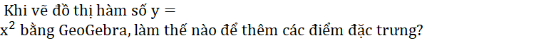 HOẠT ĐỘNG 3: VẼ ĐỒ THỊ HÀM SỐ BẬC HAI  BẰNG PHẦN MỀM GEOGEBRA