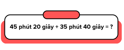 BÀI 69: Cộng số đo thời gian. Trừ số đo thời gian