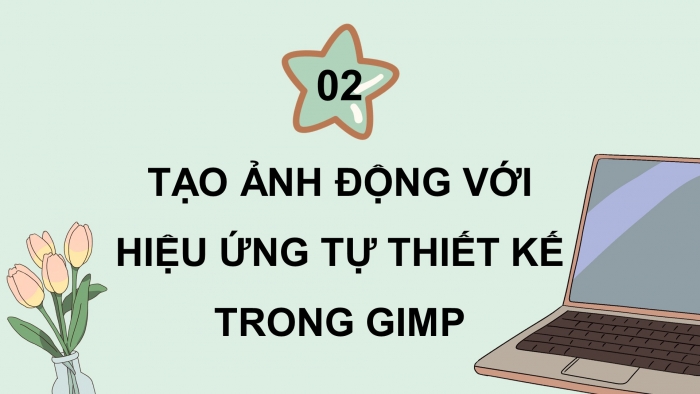 Giáo án điện tử Tin học ứng dụng 11 cánh diều Chủ đề E(ICT) Bài 3: Tạo ảnh động trong GIMP