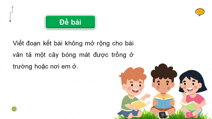 Giáo án điện tử Tiếng Việt 4 chân trời CĐ 5 Bài 6 Viết: Viết đoạn kết bài cho bài văn miêu tả cây cối