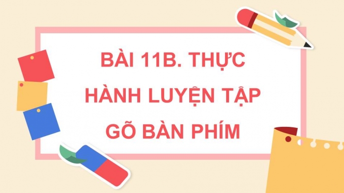 Giáo án điện tử Tin học 4 chân trời Bài 11B: Thực hành luyện tập gõ bàn phím