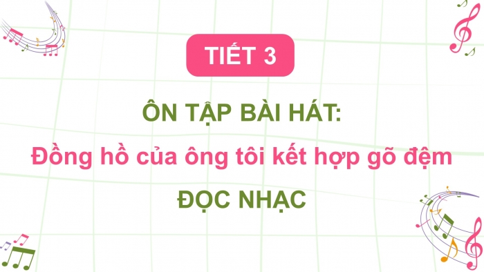 Giáo án điện tử Âm nhạc 4 chân trời CĐ6 Tiết 3: Đọc nhạc: Bài đọc nhạc số 3