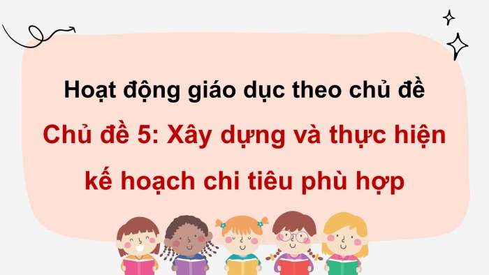 Giáo án điện tử Hoạt động trải nghiệm 11 bản 1 Chân trời Chủ đề 5: Xây dựng và thực hiện kế hoạch chi tiêu phù hợp (P2)