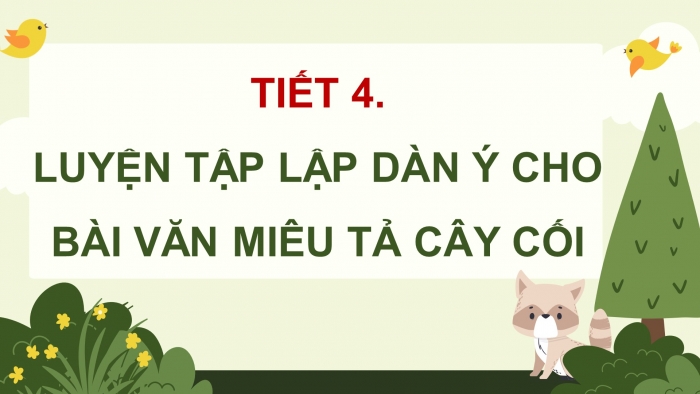 Giáo án điện tử Tiếng Việt 4 chân trời CĐ 6 Bài 1 Viết: Luyện tập lập dàn ý cho bài văn miêu tả cây cối