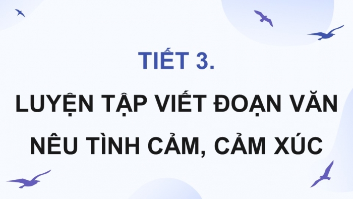 Giáo án điện tử Tiếng Việt 4 chân trời CĐ 6 Bài 6 Viết: Luyện tập viết đoạn văn nêu tình cảm, cảm xúc