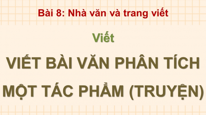 Giáo án điện tử Ngữ văn 8 kết nối Bài 8 Viết: Viết bài văn phân tích một tác phẩm (truyện)