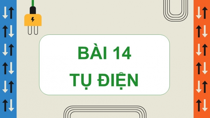 Giáo án điện tử Vật lí 11 chân trời Bài 14: Tụ điện