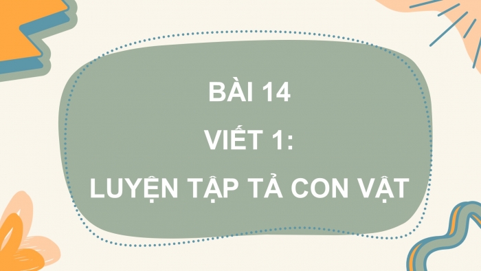 Giáo án điện tử Tiếng Việt 4 cánh diều Bài 14 Viết 1: Luyện tập tả con vật