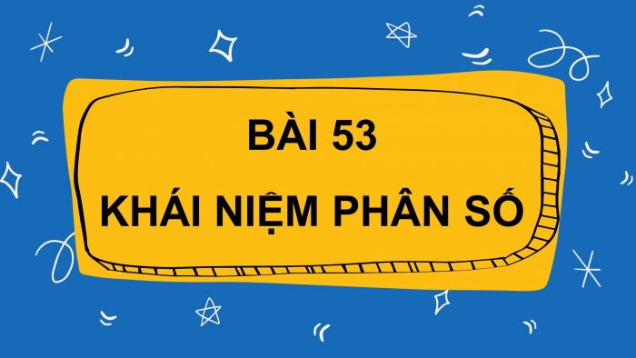 Giáo án điện tử Toán 4 cánh diều Bài 53: Khái niệm phân số