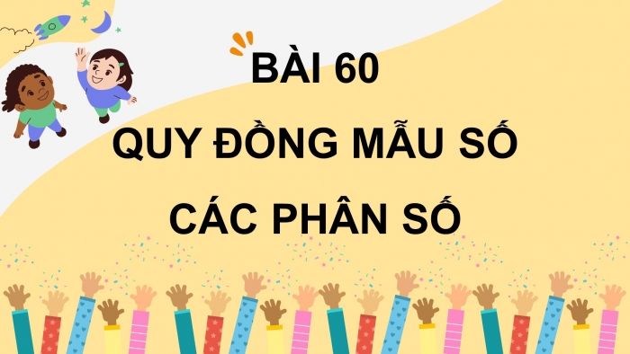 Giáo án điện tử Toán 4 cánh diều Bài 60: Quy đồng mẫu số các phân số