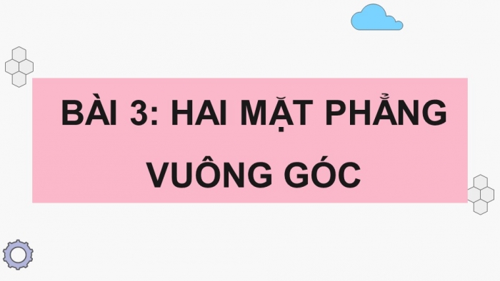 Giáo án điện tử Toán 11 chân trời Chương 8 Bài 3: Hai mặt phẳng vuông góc