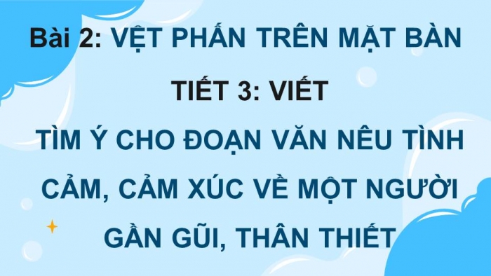 Giáo án điện tử Tiếng Việt 4 kết nối Bài 2 Viết: Tìm ý cho đoạn văn nêu tình cảm, cảm xúc về một người gần gũi, thân thiết