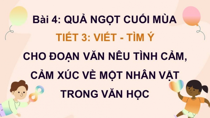 Giáo án điện tử Tiếng Việt 4 kết nối Bài 4 Viết: Tìm ý cho đoạn văn nêu tình cảm, cảm xúc về một nhân vật trong văn học