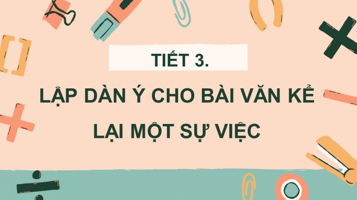 Giáo án điện tử Tiếng Việt 4 kết nối Bài 14 Viết: Lập dàn ý cho bài văn kể lại một sự việc