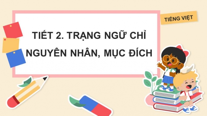 Giáo án điện tử Tiếng Việt 4 kết nối Bài 15 Luyện từ và câu: Trạng ngữ chỉ nguyên nhân, mục đích