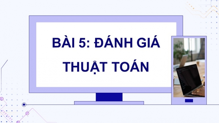 Giáo án điện tử Khoa học máy tính 11 cánh diều Chủ đề F(CS) Bài 5: Đánh giá thuật toán