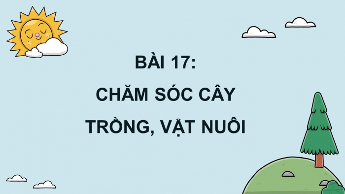 Giáo án điện tử Khoa học 4 kết nối Bài 17: Chăm sóc cây trồng, vật nuôi