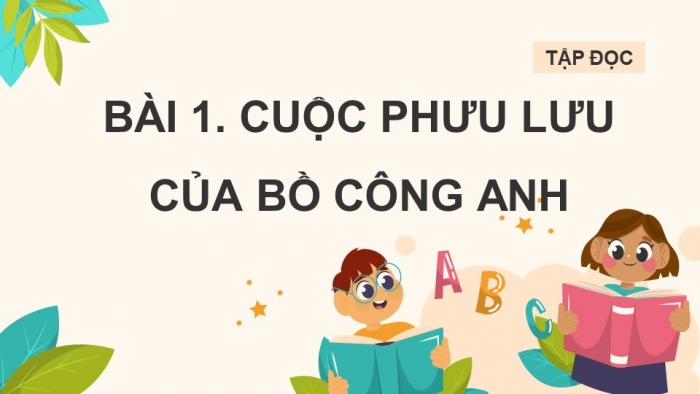 Giáo án điện tử Tiếng Việt 4 chân trời CĐ 5 Bài 1 Đọc: Cuộc phiêu lưu của bồ công anh