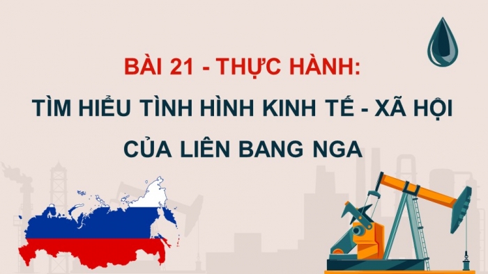 Giáo án điện tử Địa lí 11 chân trời Bài 21: Thực hành: Tìm hiểu về ngành công nghiệp dầu khí Liên bang Nga