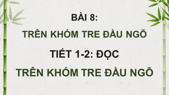 Giáo án điện tử Tiếng Việt 4 kết nối Bài 8 Đọc: Trên khóm tre đầu ngõ 