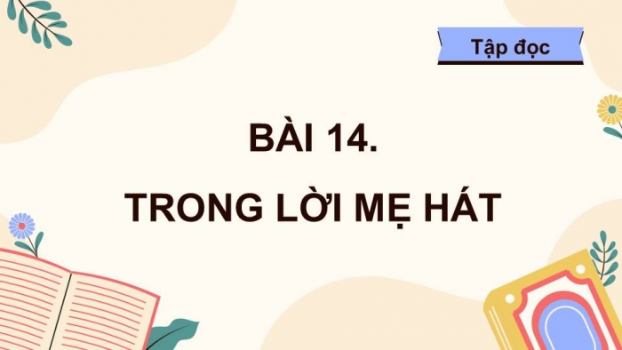 Giáo án điện tử Tiếng Việt 4 kết nối Bài 14 Đọc: Trong lời mẹ hát