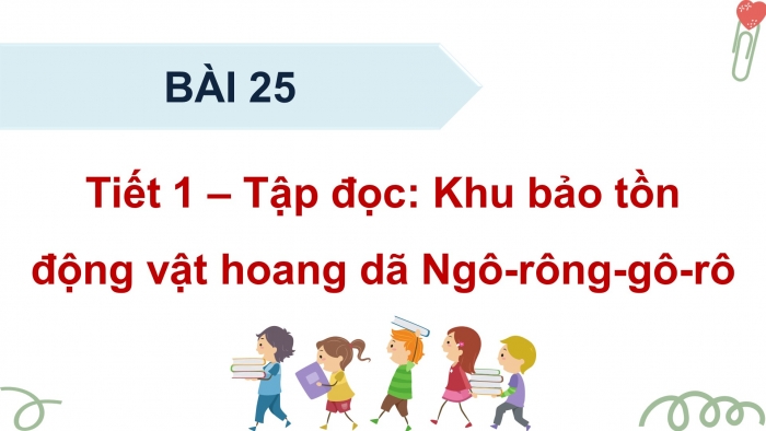 Giáo án điện tử Tiếng Việt 4 kết nối Bài 25 Đọc: Khu bảo tồn động vật hoang dã Ngô-rông-gô-rô