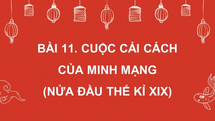 Giáo án điện tử Lịch sử 11 kết nối Bài 11: Cuộc cải cách của Minh Mạng (nửa đầu thế kỉ XIX)