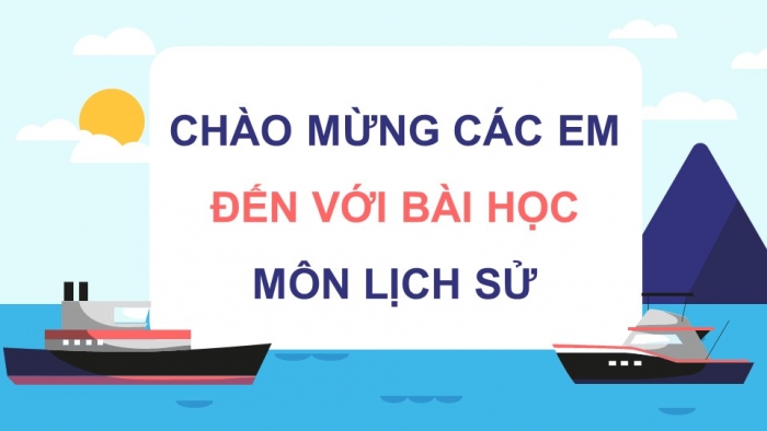 Giáo án điện tử Lịch sử 11 chân trời Bài 13: Việt Nam và Biển Đông (P1)