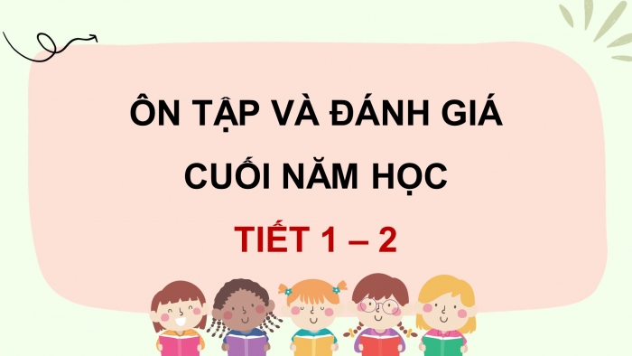 Giáo án điện tử Tiếng Việt 4 kết nối: Ôn tập và Đánh giá cuối năm học (Tiết 1, 2)
