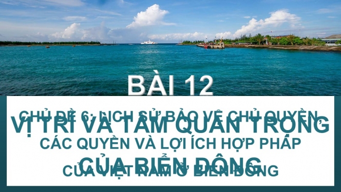 Giáo án điện tử Lịch sử 11 kết nối Bài 12: Vị trí và tầm quan trọng của Biển Đông (P2)