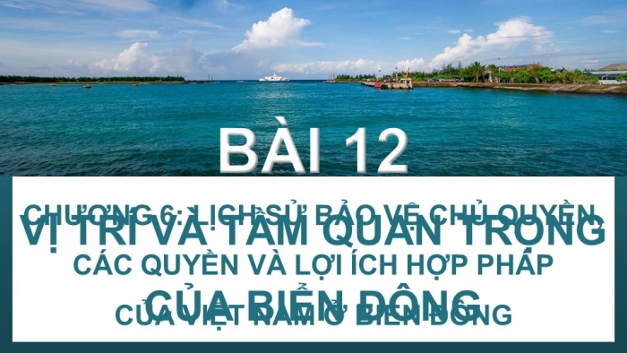 Giáo án điện tử Lịch sử 11 chân trời Bài 12: Vị trí và tầm quan trọng của Biển Đông (P2)