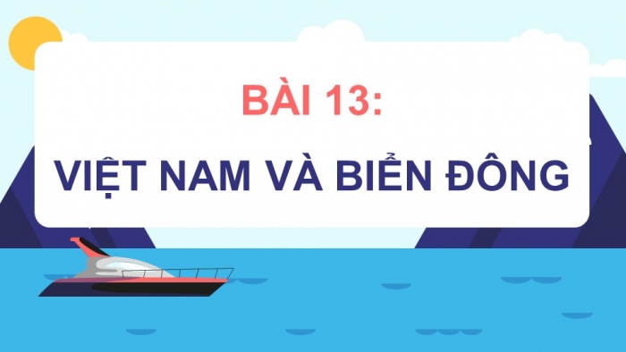 Giáo án điện tử Lịch sử 11 chân trời Bài 13: Việt Nam và Biển Đông (P2)