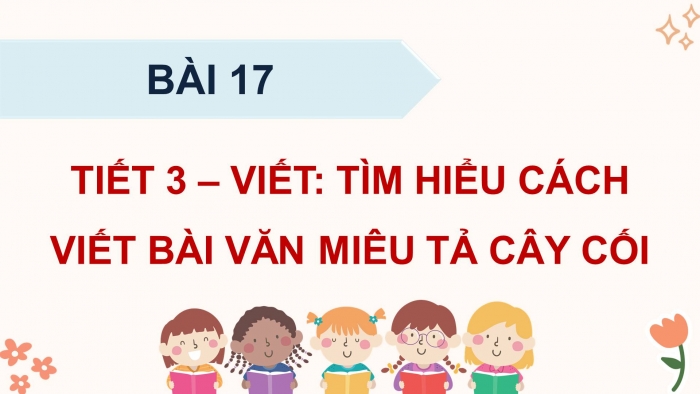 Giáo án điện tử Tiếng Việt 4 kết nối Bài 17 Viết: Tìm hiểu cách viết bài văn miêu tả cây cối