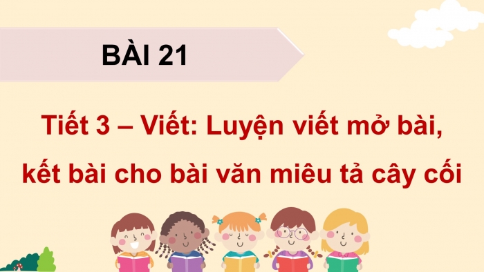 Giáo án điện tử Tiếng Việt 4 kết nối Bài 21 Viết: Luyện viết mở bài, kết bài cho bài văn miêu tả cây cối