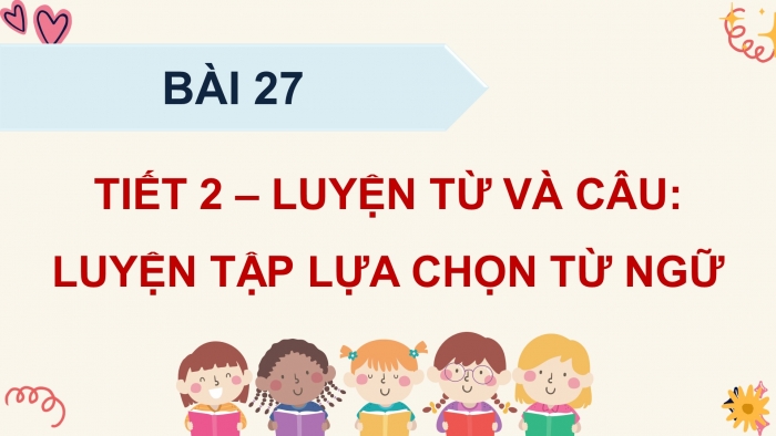 Giáo án điện tử Tiếng Việt 4 kết nối Bài 27 Luyện từ và câu: Luyện tập lựa chọn từ ngữ