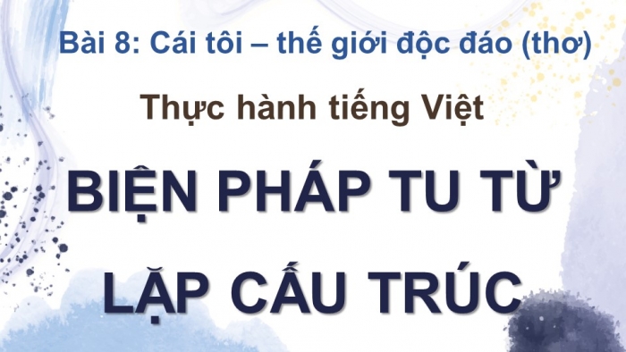 Giáo án điện tử Ngữ văn 11 chân trời Bài 8 TH tiếng Việt: Biện pháp tu từ lặp cấu trúc
