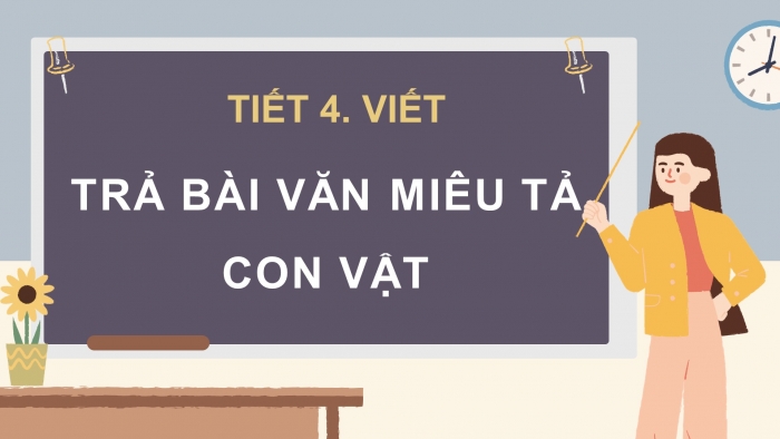 Giáo án điện tử Tiếng Việt 4 chân trời CĐ 8 Bài 6 Viết: Trả bài văn miêu tả con vật