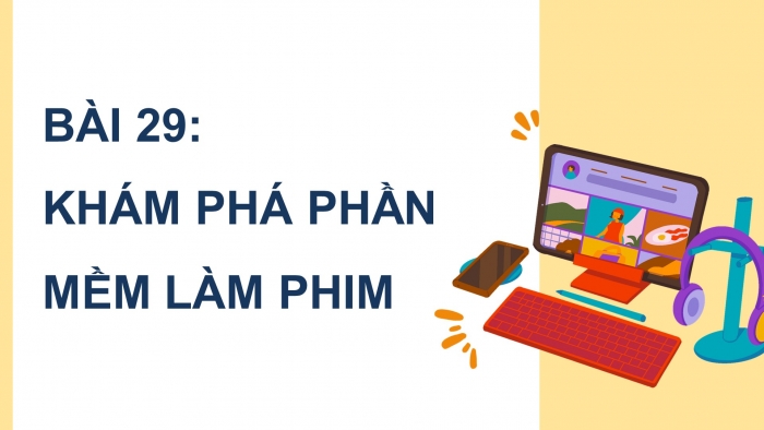 Giáo án điện tử Tin học ứng dụng 11 kết nối Bài 29: Khám phá phần mềm làm phim