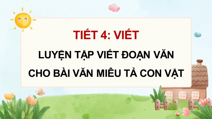 Giáo án điện tử Tiếng Việt 4 chân trời CĐ 7 Bài 5 Viết: Luyện tập viết đoạn văn cho bài văn miêu tả con vật