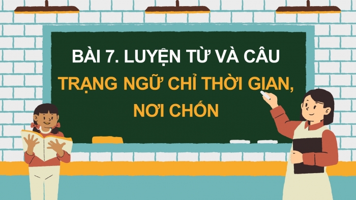 Giáo án điện tử Tiếng Việt 4 chân trời CĐ 7 Bài 7 Luyện từ và câu: Trạng ngữ chỉ thời gian, nơi chốn