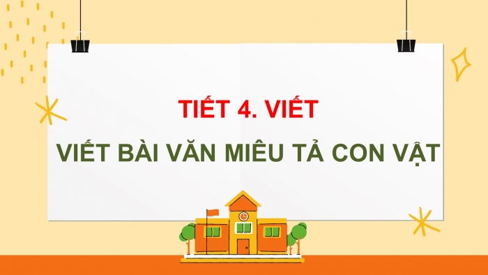 Giáo án điện tử Tiếng Việt 4 chân trời CĐ 7 Bài 7 Viết: Viết bài văn miêu tả con vật