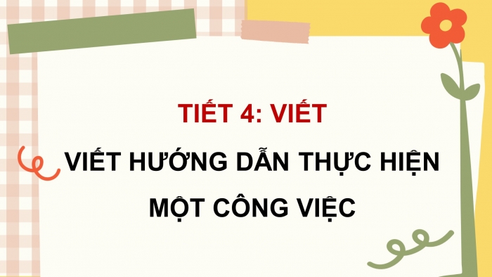 Giáo án điện tử Tiếng Việt 4 chân trời CĐ 8 Bài 5 Viết: Viết hướng dẫn thực hiện một công việc