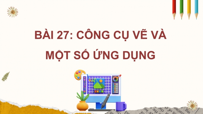 Giáo án điện tử Tin học ứng dụng 11 kết nối Bài 27: Công cụ vẽ và một số ứng dụng