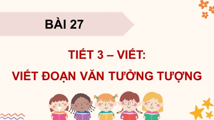 Giáo án điện tử Tiếng Việt 4 kết nối Bài 27 Viết: Viết đoạn văn tưởng tượng