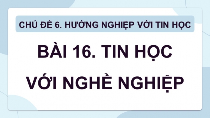 Giáo án điện tử Tin học 8 kết nối Bài 16: Tin học với nghề nghiệp