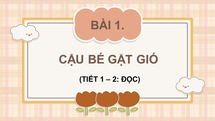 Giáo án điện tử Tiếng Việt 4 chân trời CĐ 7 Bài 1 Đọc: Cậu bé gặt gió